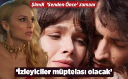 Şimdi ‘Senden Önce’ zamanı! ‘İzleyiciler müptelası olacak’